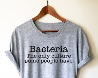 Bacteria The Only Culture Some People Have Unisex Shirt - Microbiologist Shirt, Microbiology Gift, Medical School Gift, Chemist Shirt