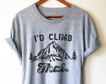 I'd Climb That Unisex Shirt - Climbing shirt | Rock climbing shirt | Mountain climbing | Hiking Shirts women | Mountain shirt |