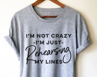 I'm Just Rehearsing My Lines Unisex Shirt - Theatre Shirt - Theatre gift - Broadway shirt - Actor shirt - Drama shirt - Actress shirt