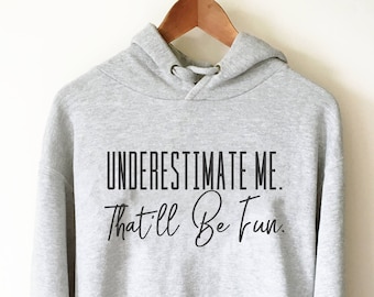 Underestimate Me That'll Be Fun Hoodie - Workout Hoodie, Workout Shirt, Motivation T Shirts, Feminist Shirt, Fitness Goals, Sarcastic Tee