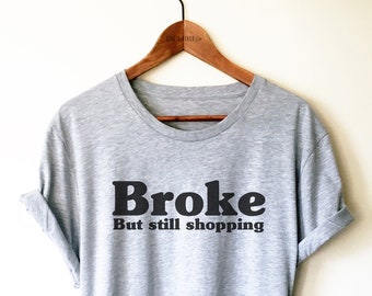 Broke But Still Shopping Shirt/Tank Top/Hoodie - Funny Shopping Shirt, Shopaholic Shirt, Shopaholic Gift, Shopping Lover Shirt