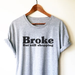 Broke But Still Shopping Shirt/Tank Top/Hoodie - Funny Shopping Shirt, Shopaholic Shirt, Shopaholic Gift, Shopping Lover Shirt