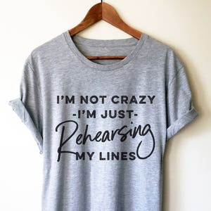 I&#39;m Just Rehearsing My Lines Unisex Shirt - Theatre Shirt - Theatre gift - Broadway shirt - Actor shirt - Drama shirt - Actress shirt