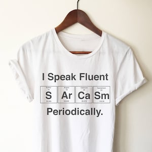 I Speak Fluent Sarcasm Periodically Unisex Shirt- Science shirt, periodic table shirt, Scientist shirt, Science teacher gift