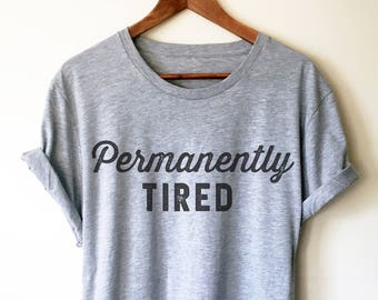 Permanently Tired Unisex Shirt - Nap shirt | Lazy girl shirts | Lazy day shirt | Brunch shirt | Napping shirt | Sleep shirt