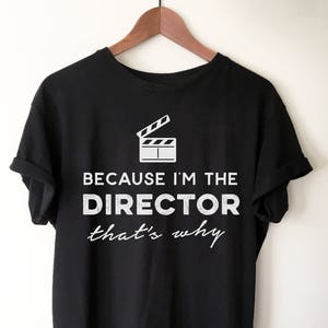 Because I'm The Director That's Why Unisex Shirt - Director Shirt, Director Gift, Film Shirt, Film Gift, Directing Shirt, Cameraman