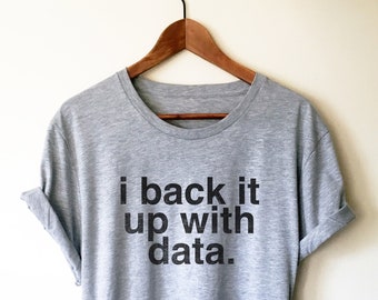 I Back It Up With Data Unisex Shirt - Data Analyst Shirt, Data Analyst Gift, Researcher Shirt, Data Scientist Gift, Computer Science Gift