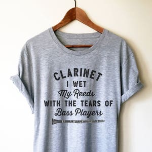 Clarinet I Wet My Reeds With The Tears Of Bass Players Unisex Shirt - Clarinet Shirt | Clarinet player | Clarinet gift | Bass clarinet