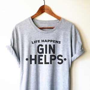 Life Happens Gin Helps Shirt / Tank Top / Hoodie - Funny Gin Shirt, Gin Lover Shirt, Drinking TShirt, Birthday Shirt, Gin Gifts, Gin Drinker