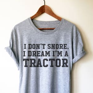 I Don&#39;t Snore I Dream I&#39;m A Tractor Unisex Shirt - Snore shirt, Tractor Shirt, Farmer shirt, Funny snore, Farm, Farmer, Funny farming