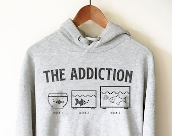 The Addiction Hoodie - Aquarium Shirt, Aquarium Gift, Fish Shirt, Fish Lover Gift, Tropical Fish Shirt, Pet Fish Shirt, Fish Tank Shirt