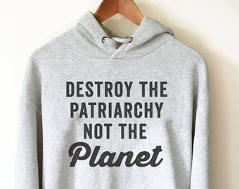 Sweat à capuche Destroy The Patriarchy Not The Planet - Sweat à capuche féministe, chemise féministe, cadeaux féministes, féminisme pro, chemise power, changement climatique