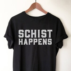 Schist Happens Unisex Shirt - Geology shirt, Geologist, Geologist gift, Geology professor, Geology student, geology puns
