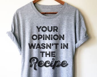 Your Opinion Wasn't In The Recipe Unisex Shirt - Chef Shirt, Foodie gift, Foodie gifts, Chef Shirts, Chef gift, Chef T-shirt, Cooking Shirt
