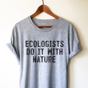 Ecologists Do It With Nature Unisex Shirt - Ecologist Shirt, Ecology Shirt, Ecology Gift, Environmentalist Shirt, Tree Hugger, Activist