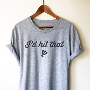 I’d Hit That Unisex Shirt - Badminton Shirt, Badminton Gift, Badminton Coach Gift, Badminton Player, Badminton Lover, Gift For Coach