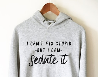 I Can't Fix Stupid But I Can Sedate It Hoodie - Anesthesiologist Shirt, Medical Student Gift, Nursing Student, Doctor Shirt, Surgeon Gift