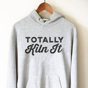 Totally Klin It Hoodie - Pottery shirt | Pottery lover | Funny pottery shirt | Ceramics and pottery | Pottery gift