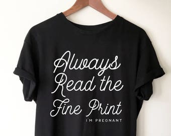 Always Read The Fine Print T-Shirt - Pregnancy announcement shirt - Pregnancy reveal shirt - Cute Maternity Shirt - Gender Reveal Shirt