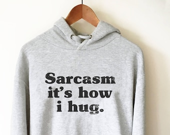 Sarcasm It's How I Hug Hoodie - Sarcastic Tee, Funny Sarcasm Shirts, T-Shirts With Sarcasm, Sarcasm, Sarcasm Shirt, Sarcastic, Funny Shirt