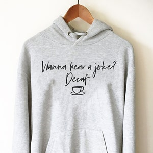 Wanna Hear A Joke? Decaf Hoodie - Barista Gift, Coffee Gift, Coffee Shirt, Coffee Funny Shirt, Coffee Lovers Gift, Caffeine Shirt