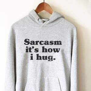 Sarcasm It's How I Hug Hoodie - Sarcastic Tee, Funny Sarcasm Shirts, T-Shirts With Sarcasm, Sarcasm, Sarcasm Shirt, Sarcastic, Funny Shirt
