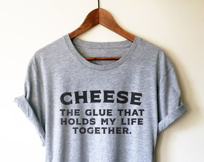 Cheese Holds My Life Together Unisex Shirt - Cheese Shirt, Cheese Lover Gift, Foodie Gift, Foodie Shirt, Chef Gift, Cheese Funny Food Gift