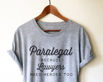 Paralegal Because Lawyers Need Heroes Too Unisex Shirt - Paralegal Gift, Paralegal Shirt, Attorney Shirt, Lawyer Shirt, Law School Gift