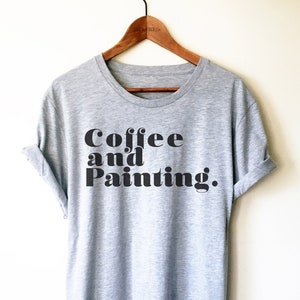 Coffee and Painting Shirt / Tank Top / Hoodie - Artist Shirt, Art Teacher Shirt, Art Lover Shirt, Painter Shirt, Art Shirt, Art Teacher Gift