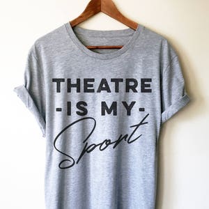 Theatre Is My Sport Unisex Shirt - Theatre Shirt - Theatre gift - Broadway shirt - Actor shirt - Drama shirt - Actress shirt