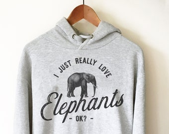 I Just Really Love Elephants OK? Hoodie - Elephant Shirt, Elephant Gift, Safari Shirt, Safari Gift, Zoo Shirt, Zoo Gift, Animal Shirt