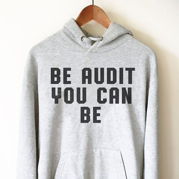 Be Audit You Can Be Hoodie - Auditor Shirt, Auditor Gift, Accountant Shirt, Accountant Gift, Accounting Gift, CPA gift, Tax Season