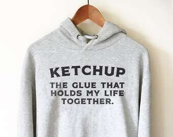 Ketchup The Glue That Holds My Life Together Hoodie - Ketchup Lover, Catsup Lover, Foodie Shirt, College Student Gift, Pizza Shirt