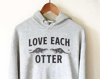 Love Each Otter Hoodie - Otter Shirt, Otter Gift, Sea Otter Shirt, Significant Otter, Cute Otter Shirt, Otter Lover Gift, Animal Lover Shirt