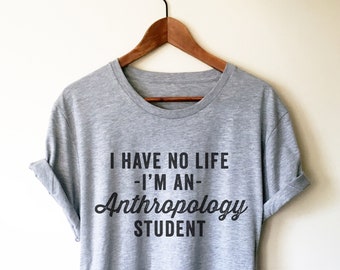 May include: Gray t-shirt with black text that reads "I have no life - I'm an Anthropology Student."