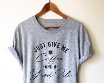 Geef me gewoon een kopje koffie en een tuinverkoopshirt