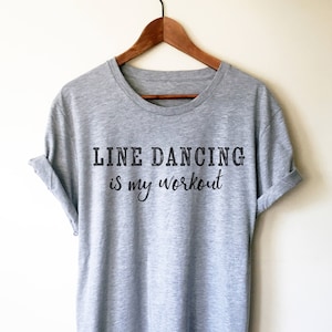 May include: Gray t-shirt with the text "Line Dancing is my workout" printed on the front.