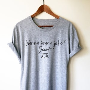 Wanna Hear A Joke? Decaf Unisex Shirt - Barista Gift, Coffee Gift, Coffee Shirt, Coffee Funny Shirt, Coffee Lovers Gift, Caffeine Shirt