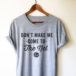 Don&#39;t Make Me Come To The Net Unisex Shirt - Tennis Gifts, Tennis T-Shirt, Tennis Coach Gift, Table Tennis, Tennis Player Gift, Tennis Fan