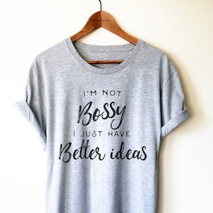 Bossy Shirt - I&#39;m Not Bossy I Just Have Better Ideas Unisex Shirt, Mom Shirt, Gift For Coworker, Sister Shirt, Bossy TShirt, Teacher Shirt