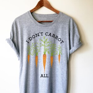 I Don't Carrot All Unisex Shirt - Gardening gift | Gardening shirt | Veggie Pun | Vegan Shirt | Plant Shirt | Foodie Gift | Vegetable shirt