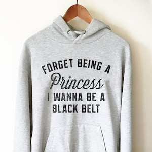 Forget Being A Princess I Wanna Be A Black Belt Hoodie - Karate Shirt, Karate Gift, Martial Arts, Judo, Jiu Jitsu, Kung Fu, Gift For Coach