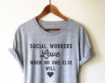 Social Workers Love When No One Else Will Unisex Shirt - Social Worker Shirt, Social Work Shirt, Coworker Gift, Social Worker Gift