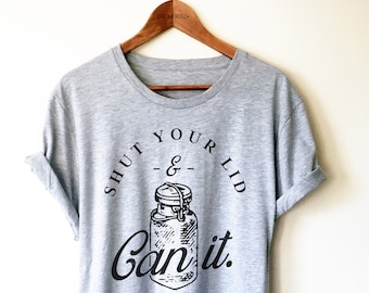 Funny Canning Shirt - Canning Gift, Market Shirt, Housewife Shirt, Canning Gift Mom, Shut Your Lid and Can It, Tank Top, Hoodie