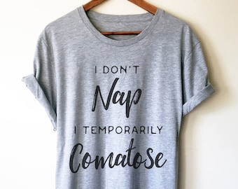 I Don't Nap I Temporarily Comatose Unisex Shirt - Nap shirt | Lazy girl shirts | Lazy day tshirt | Lazy day shirt | Brunch shirt