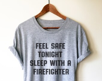 Feel Safe Tonight Sleep With A Firefighter Unisex Shirt - Firefighter Gift, Firefighter Shirt, Gift For Wife, Firefighter Apparel,Girlfriend