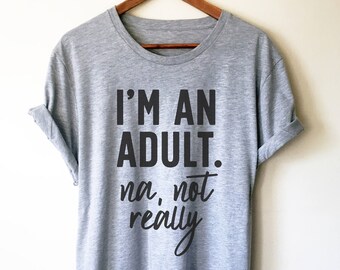 I'm An Adult. Na, Not Really Unisex Shirt - 18th birthday shirt, 21st birthday shirt, Gift for her 18th, Birthday gift, Gift for 18th