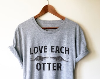 Love Each Otter Unisex Shirt - Otter Shirt, Otter Gift, Sea Otter Shirt, Significant Otter, Cute Otter Shirt, Otter Lover Gift, Couple Shirt