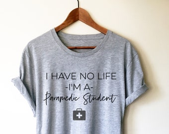I Have No Life I'm A Paramedic Student Unisex Shirt - Paramedic Shirt, Paramedic Gift, EMT Gifts, EMT Shirt, First Responder Gift, First Aid