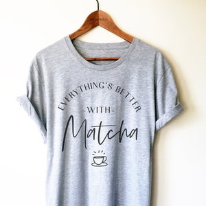 Everything’s Better With Matcha Unisex Shirt - Green Tea Lover Shirt, Matcha Latte Tee, Bubble Tea T-Shirt, Japanese Tea Drinker, Health Tee